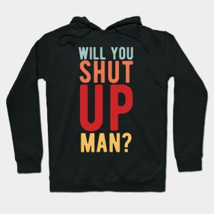 Will You Shut Up Man will you shut up man shut up man 2 Hoodie